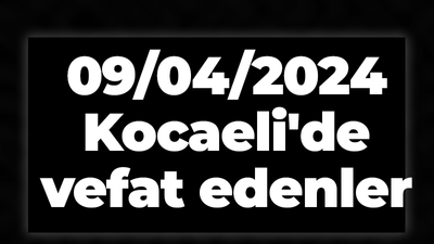 09/04/2024 Kocaeli'de vefat edenler