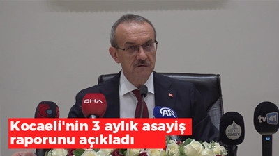 Kocaeli'nin 3 aylık asayiş raporunu Vali Yavuz açıkladı