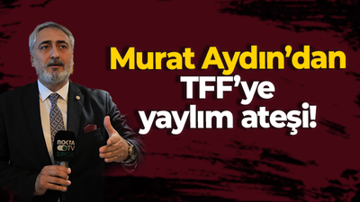 Murat Aydın’dan TFF’ye yaylım ateşi!