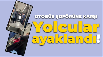 Otobüs şoförüne karşı yolcular ayaklandı!