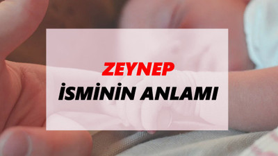 Zeynep ismi İslamiyet'e uygun mu? Zeynep ne demek? Zeynep Kuran'da geçiyor mu?