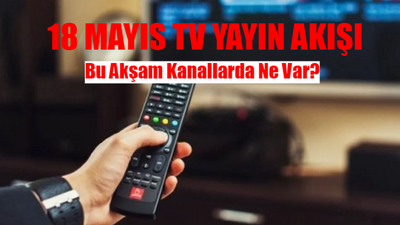 18 MAYIS TV YAYIN AKIŞI 2024 CUMARTESİ: Bu Akşam Kanallarda Ne Var? İşte 18 Mayıs Kanal D, TV8, ATV, TRT, Show TV, Star TV, NOW TV Yayın Akışı