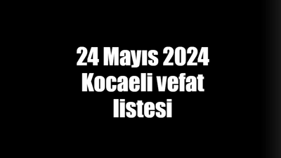 24 Mayıs 2024 Kocaeli vefat listesi