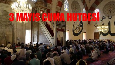 3 MAYIS CUMA HUTBESİ TAM METNİ PDF İNDİR OKU: Diyanet 3 Mayıs 2024 Cuma Hutbesi Metni TIKLA OKU