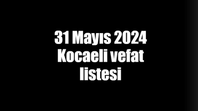 31 Mayıs 2024 Kocaeli vefat listesi