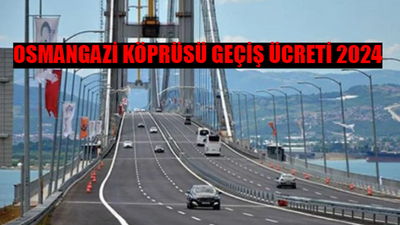 OSMANGAZİ KÖPRÜSÜ GEÇİŞ ÜCRETİ 2024: Osmangazi Köprüsü Geçiş Ücreti Ne Kadar Oldu? Araç Sınıflarına Göre Osmangazi Köprüsü Geçiş Ücreti Tarifesi