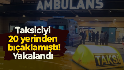 Taksiciyi 20 yerinden bıçaklamıştı! Yakalandı