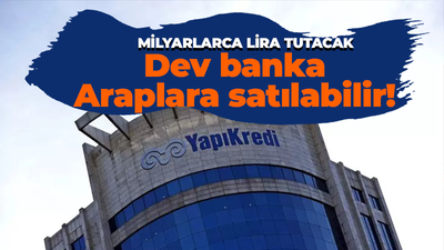 Yapı Kredi Bankası Araplara satılabilir! Milyarlarca lira gelecek