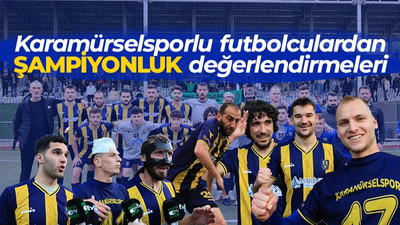 Karamürselsporlu futbolculardan şampiyonluk açıklamaları