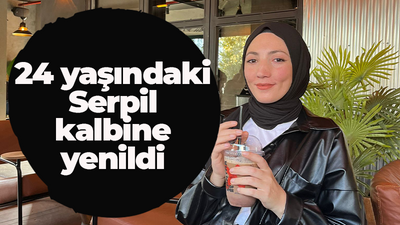 24 yaşındaki Serpil kalbine yenildi