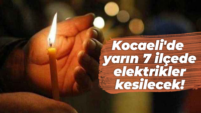 Kocaeli'de yarın 7 ilçede elektrikler kesilecek!