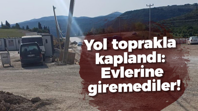 Yol toprakla kaplandı: Evlerine giremediler!