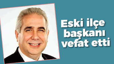 Eski ilçe başkanı vefat etti