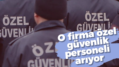 O firma özel güvenlik personeli arıyor