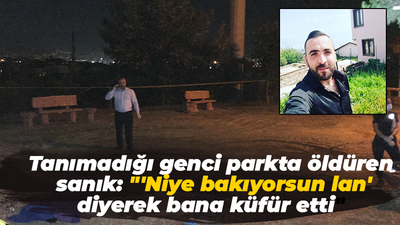 Tanımadığı genci parkta öldüren sanık: Niye bakıyorsun lan diyerek bana küfür etti