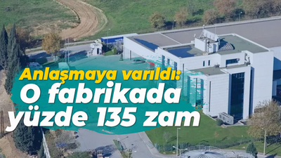 Anlaşmaya varıldı: O fabrikada yüzde 135 zam