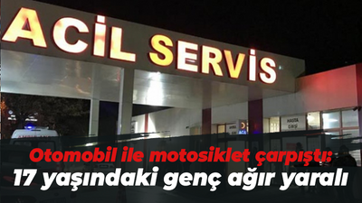 Otomobil ile motosiklet çarpıştı: 17 yaşındaki genç ağır yaralı