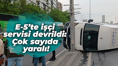 E-5’te işçi servisi devrildi: Çok sayıda yaralı!