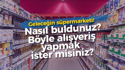 Geleceğin süpermarketi! Nasıl buldunuz? Böyle alışveriş yapmak ister misiniz?