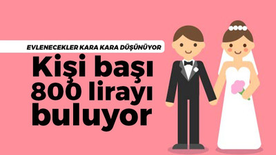 Fiyatlar cep yakıyor, evlenecekler kara kara düşünüyor!