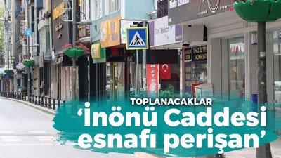 İnönü Caddesi esnafı toplantı yapacak! Siftah dahi yapamıyorlar…