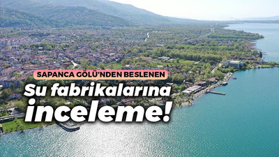 Sapanca Gölü’nden beslenen su fabrikaları mercek altına alınacak…