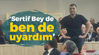 Çağatay Yamen: Sertif Bey de ben de uyarı yaptık