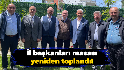 İl Başkanları Masası eski günlerdeki gibi yeniden toplandı!