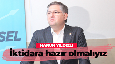 Yıldızlı: İktidara hazır olmalıyız