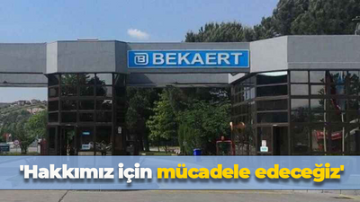 Birleşik Metal İş’ten Bekaert açıklaması: Hakkımızı alana kadar mücadele edeceğiz