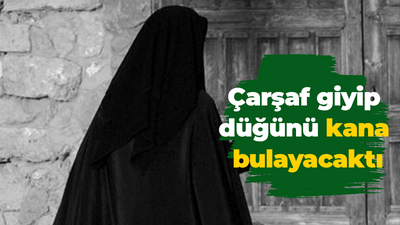 Çarşaf giyip düğünü kana bulayacaktı