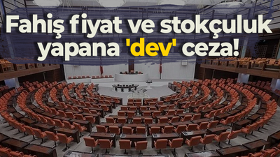 Fahiş fiyat ve stokçuluk yapana 'dev' ceza!