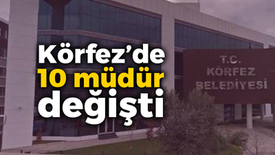 Körfez Belediyesi’nde 10 müdür değişti… İşte gelenler gidenler!