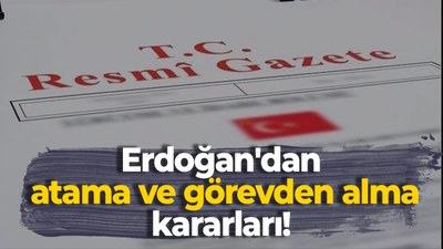 Erdoğan'dan atama ve görevden alma kararları!