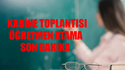 KABİNE TOPLANTISI ÖĞRETMEN ATAMA SON DAKİKA: Öğretmen Atama Kontenjanları 2024 Belli Mi? Öğretmen Atama Takvimi