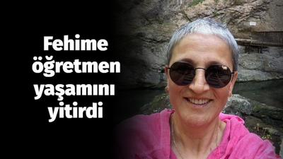 Fehime öğretmen hayatını kaybetti