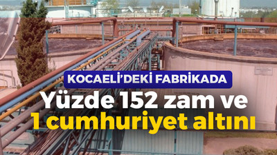 Kocaeli'deki o fabrikada yüzde 152 zam ve 1 cumhuriyet altını!