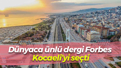 Dünyaca ünlü dergi Forbes Kocaeli’yi seçti