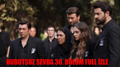 HUDUTSUZ SEVDA 30. BÖLÜM CANLI İZLE: Hudutsuz Sevda 30 Bölüm İzle Full Tek Parça! Hudutsuz Sevda Son Bölüm 30 Bölüm Full İzle