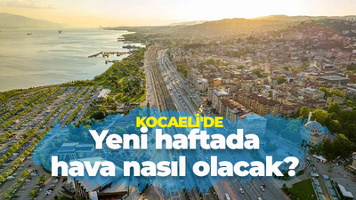 Kocaeli'de yeni haftada hava nasıl olacak?