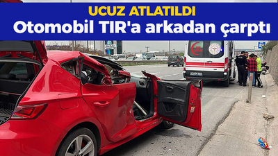 Otomobil TIR'a arkadan çarptı