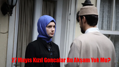 KIZIL GONCALAR SEZON FİNALİ 2024: 27 Mayıs Kızıl Goncalar Bu Akşam Yok Mu? Kızıl Goncalar Bitti Mi? Yeni Bölüm Ne Zaman? 27 Mayıs Now TV Yayın Akışı