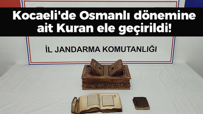 Kocaeli'de Osmanlı dönemine ait Kuran ele geçirildi! Tam 600 yıllık