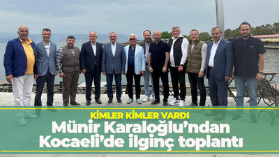 Münir Karaloğlu’ndan Kocaeli’de ilginç toplantı