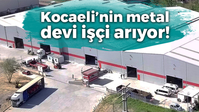 Kocaeli’nin metal devi işçi arıyor!