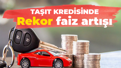 Taşıt kredisinde rekor faiz artışı