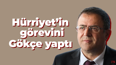 Hürriyet’in görevini Gökçe yaptı