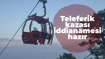 Teleferik kazası iddianamesi hazır: 27'şer yıl hapis talebi