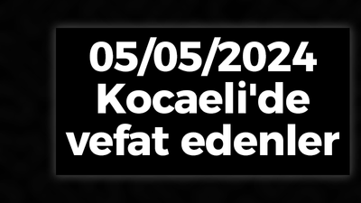 05/05/2024 Kocaeli'de vefat edenler