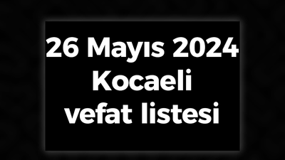 26 Mayıs 2024 Kocaeli vefat listesi